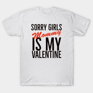 Sorry girls mommy is my valentine T-Shirt